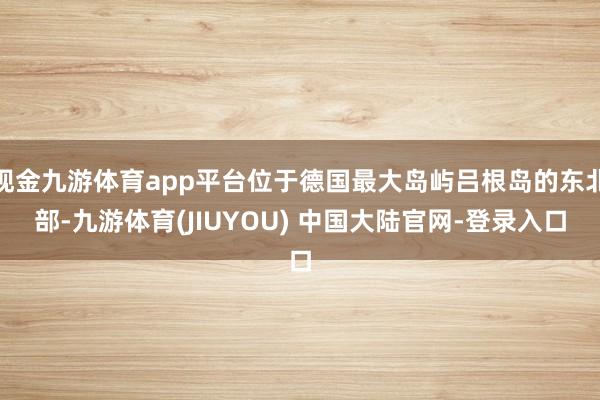 现金九游体育app平台位于德国最大岛屿吕根岛的东北部-九游体