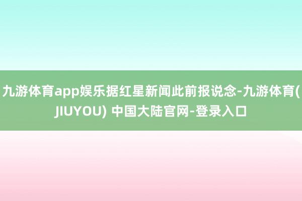 九游体育app娱乐据红星新闻此前报说念-九游体育(JIUYO
