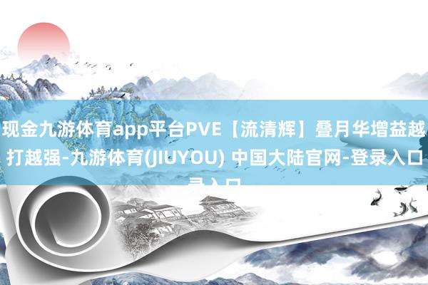 现金九游体育app平台PVE【流清辉】叠月华增益越打越强-九