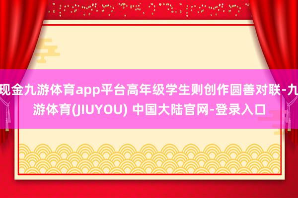 现金九游体育app平台高年级学生则创作圆善对联-九游体育(J