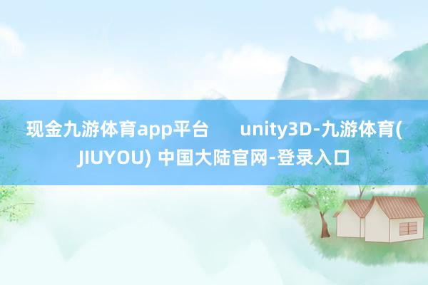 现金九游体育app平台      unity3D-九游体育(