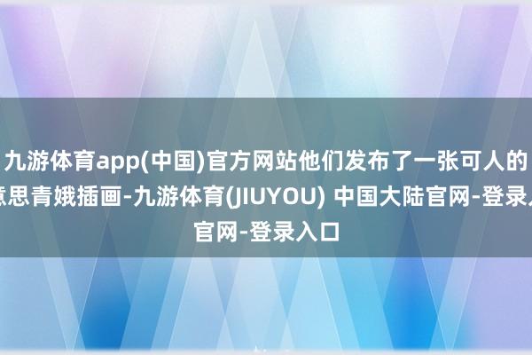 九游体育app(中国)官方网站他们发布了一张可人的好意思青娥插画-九游体育(JIUYOU) 中国大陆官网-登录入口