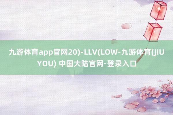 九游体育app官网20)-LLV(LOW-九游体育(JIUY