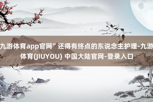 九游体育app官网”还得有终点的东说念主护理-九游体育(JIUYOU) 中国大陆官网-登录入口