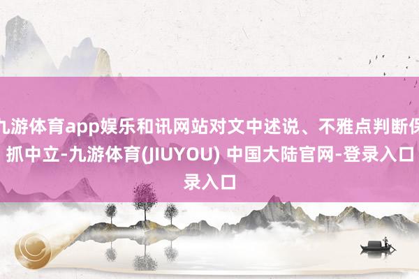 九游体育app娱乐和讯网站对文中述说、不雅点判断保抓中立-九