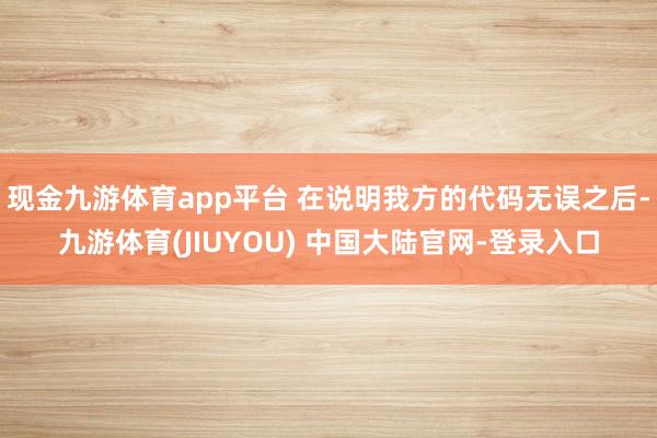 现金九游体育app平台 在说明我方的代码无误之后-九游体育(
