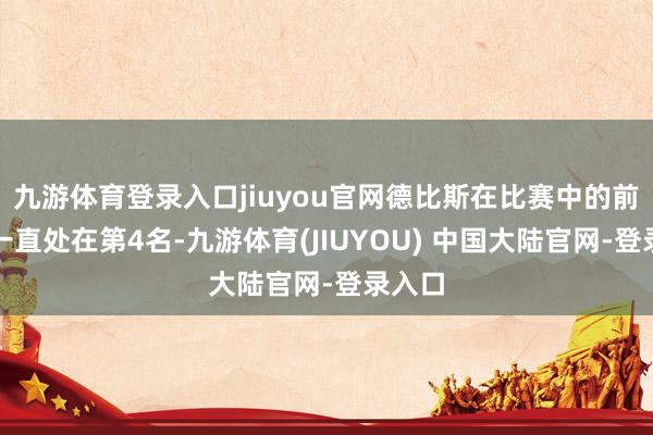 九游体育登录入口jiuyou官网德比斯在比赛中的前半程一直处在第4名-九游体育(JIUYOU) 中国大陆官网-登录入口