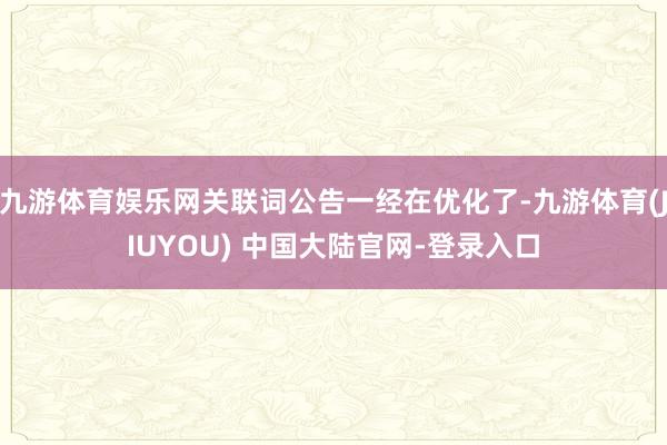 九游体育娱乐网关联词公告一经在优化了-九游体育(JIUYOU