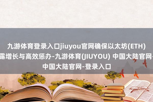 九游体育登录入口jiuyou官网确保以太坊(ETH)储备的暴